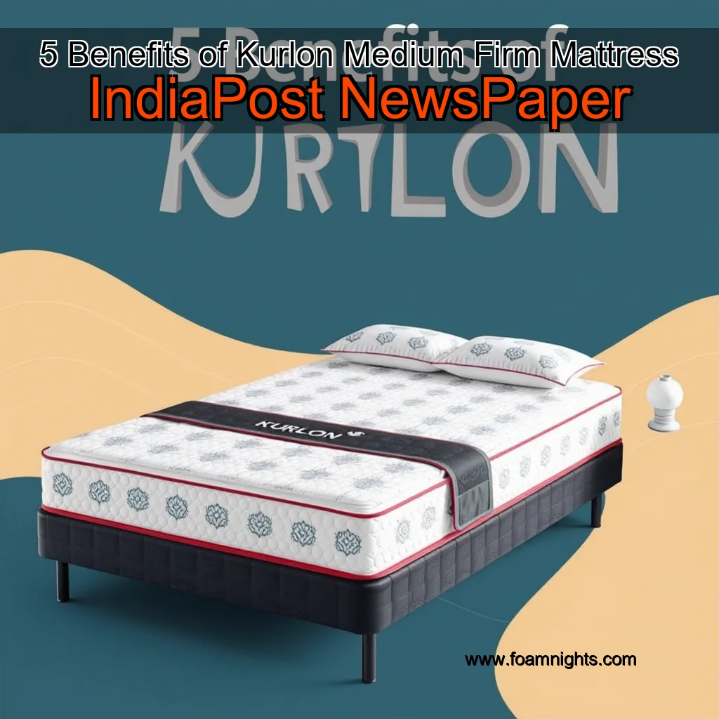 You are currently viewing 5 Benefits of Kurlon Medium Firm Mattress  IndiaPost NewsPaper