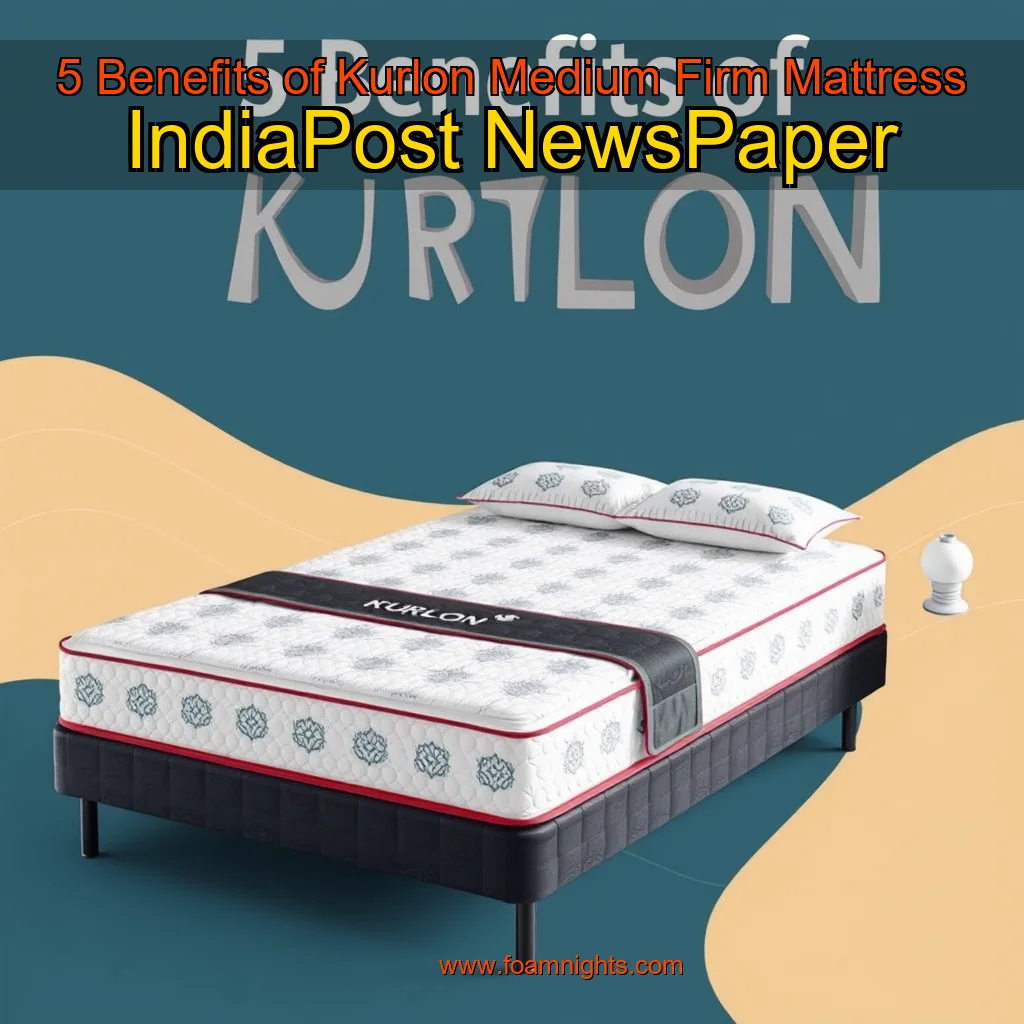 You are currently viewing 5 Benefits of Kurlon Medium Firm Mattress  IndiaPost NewsPaper
