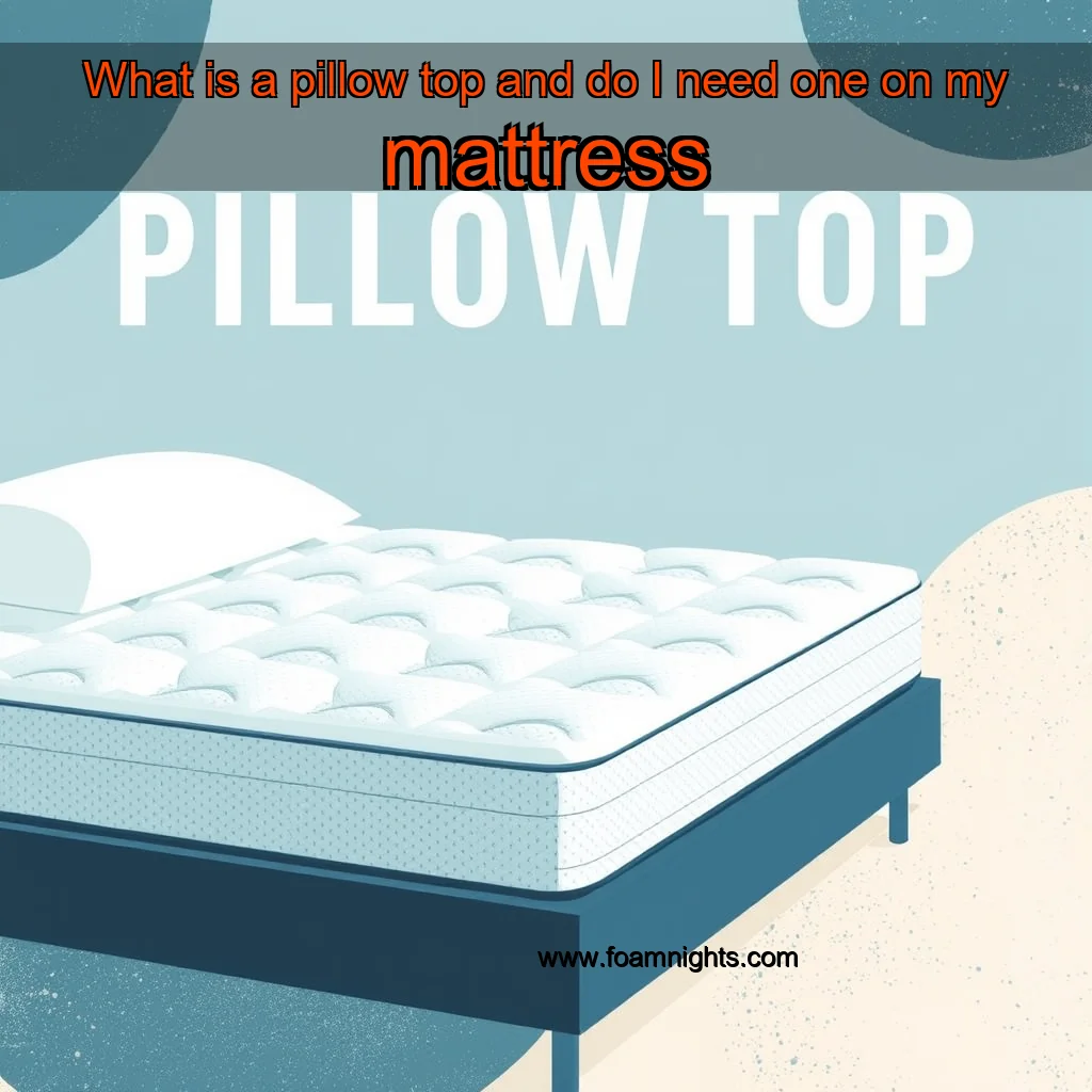 You are currently viewing What is a pillow  top and do I need one on my mattress
