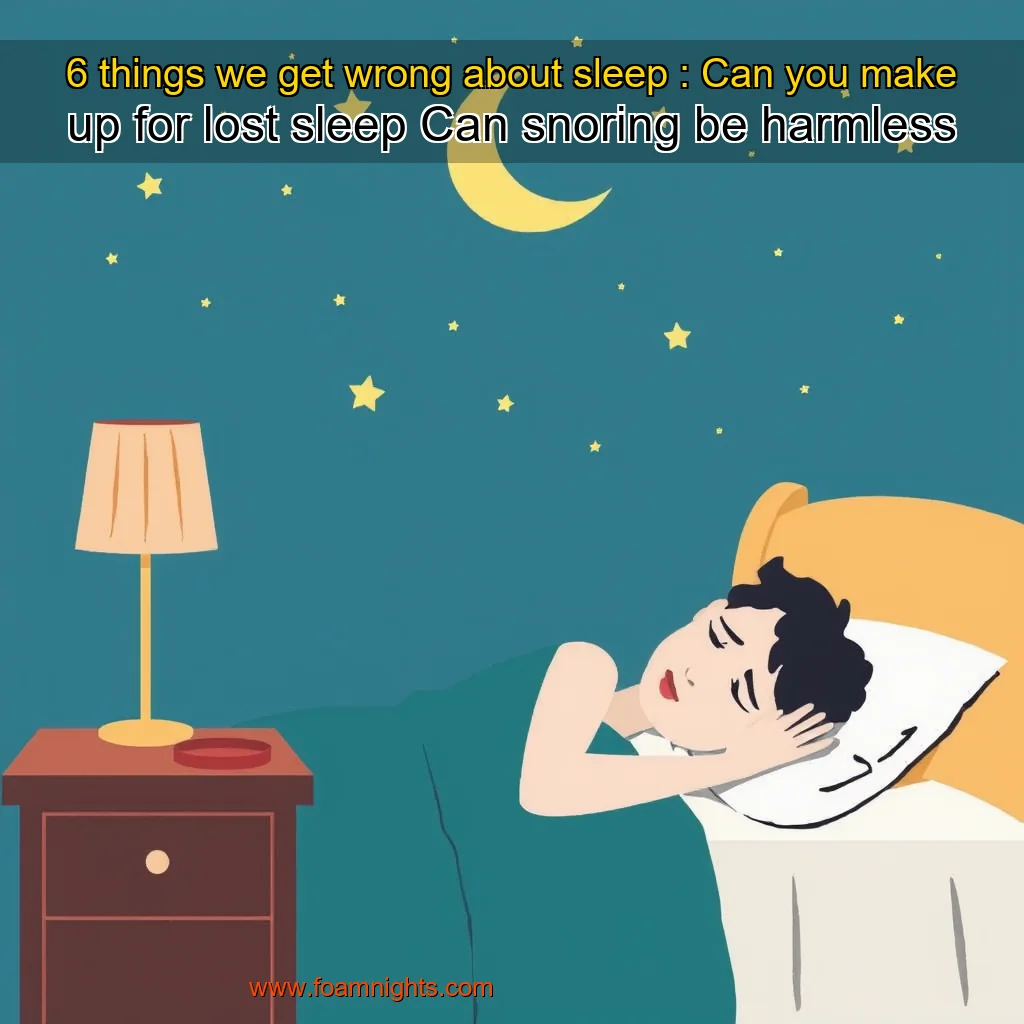 You are currently viewing 6 things we get wrong about sleep : Can you make up for lost sleep  Can snoring be harmless