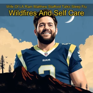 Artistic representation for Wife Of LA Ram Matthew Stafford Talks Sleep Flu Wildfires And Self Care